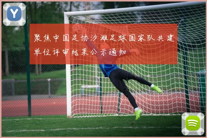 聚焦中国足协沙滩足球国家队共建单位评审结果公示通知
