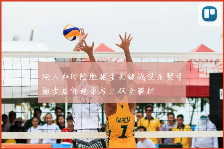 湖人加时险胜掘金关键战役东契奇撤步后仰绝杀与三双全解析